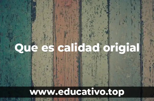 Que es calidad origial