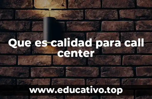 La importancia de la experiencia del cliente en la calidad de un call center