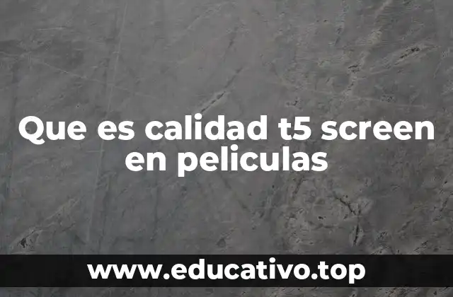 Que es calidad t5 screen en peliculas