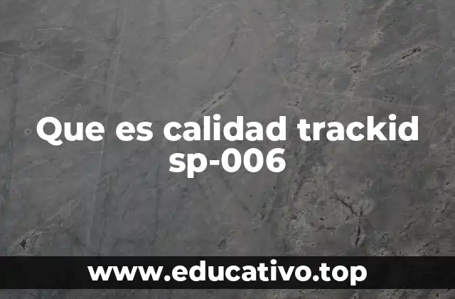 Que es calidad trackid sp-006