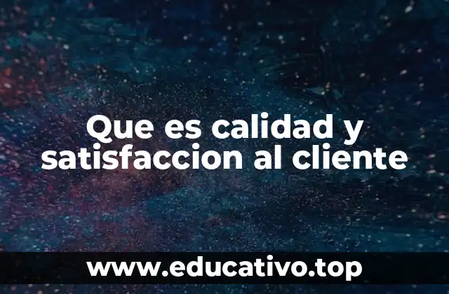 Que es calidad y satisfaccion al cliente