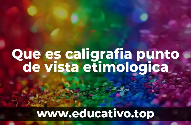 Que es caligrafia punto de vista etimologica