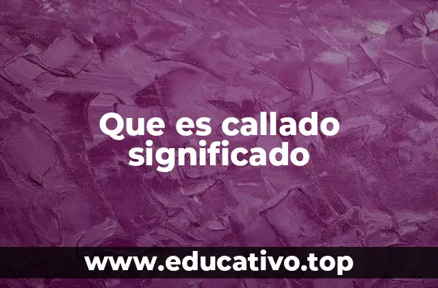 Que es callado significado