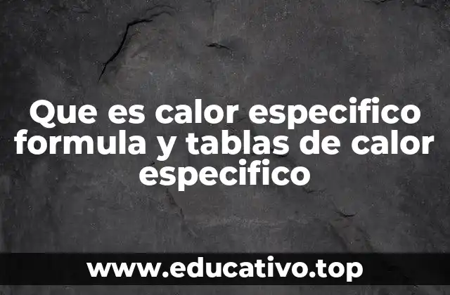 La importancia del calor específico en la física y la ingeniería