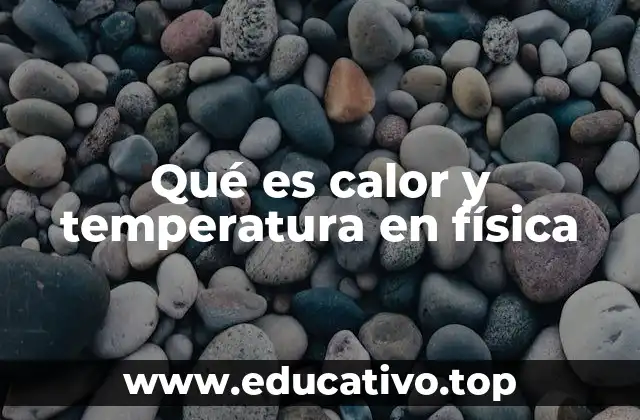 Qué es calor y temperatura en física