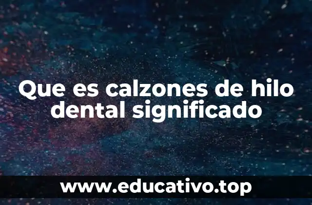 Que es calzones de hilo dental significado