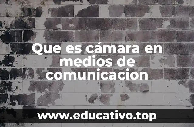 Que es cámara en medios de comunicacion