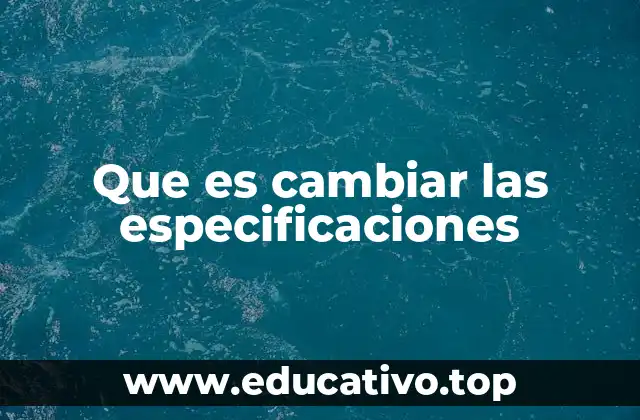Que es cambiar las especificaciones