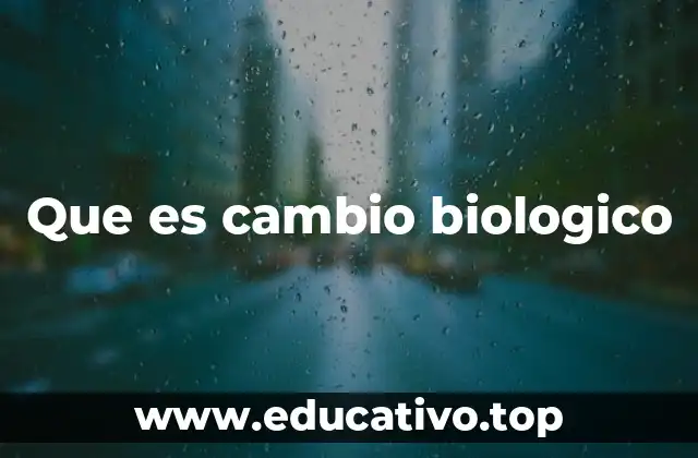 Que es cambio biologico
