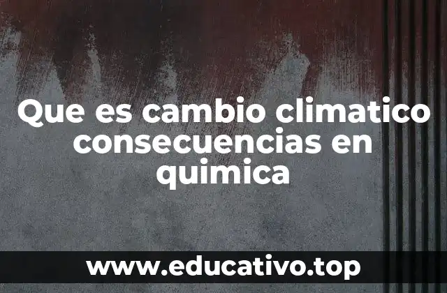 Que es cambio climatico consecuencias en quimica