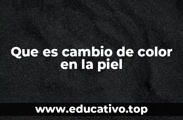 Que es cambio de color en la piel