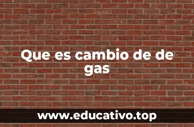 Que es cambio de de gas