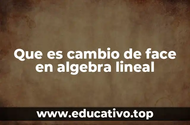 Que es cambio de face en algebra lineal