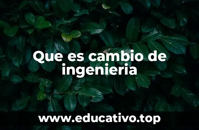Que es cambio de ingenieria