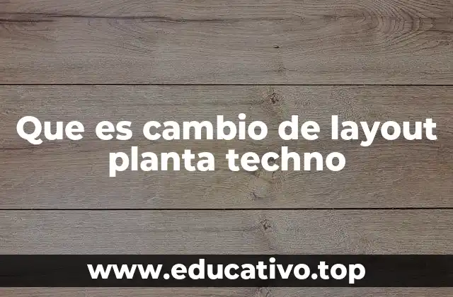 Que es cambio de layout planta techno