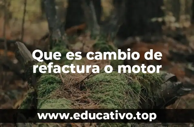 Que es cambio de refactura o motor