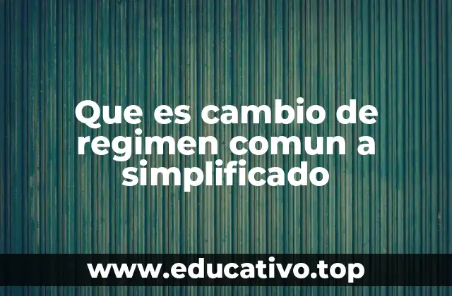 Que es cambio de regimen comun a simplificado