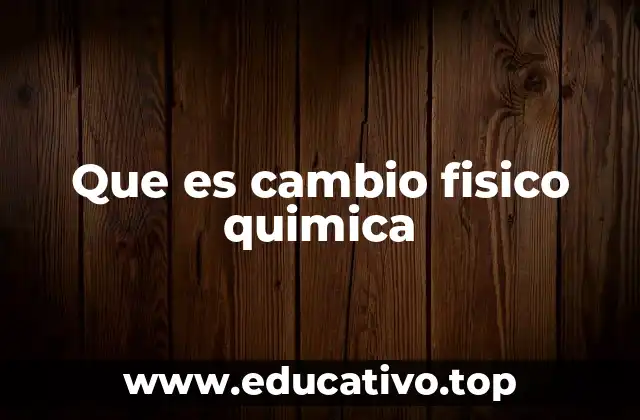 Que es cambio fisico quimica