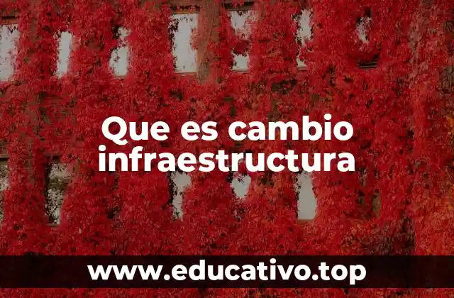 Que es cambio infraestructura