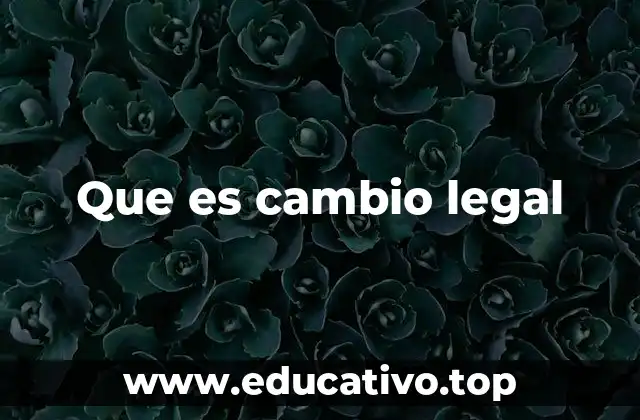 Que es cambio legal