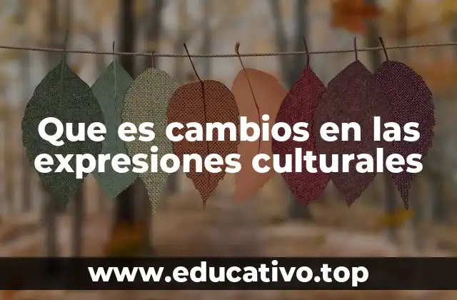 Que es cambios en las expresiones culturales