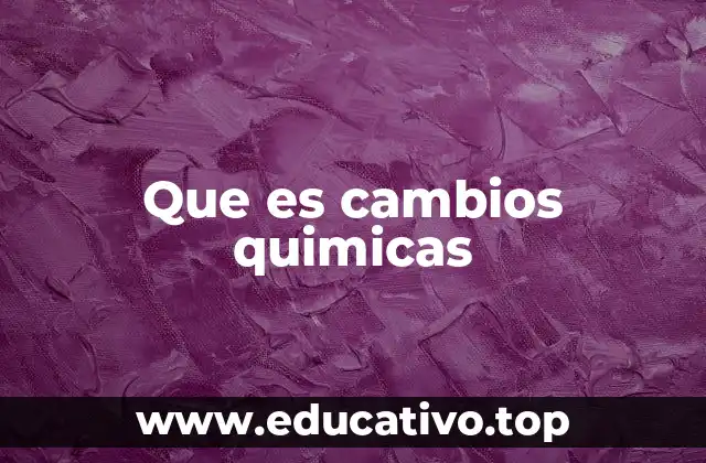 Que es cambios quimicas