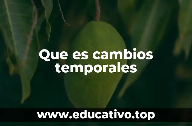 Que es cambios temporales