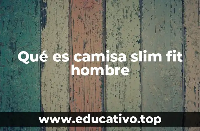 Qué es camisa slim fit hombre