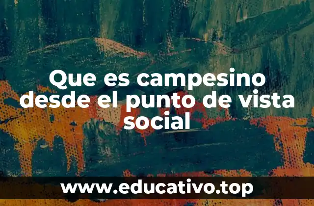 Que es campesino desde el punto de vista social
