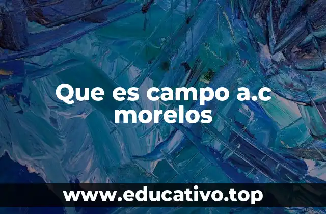 Que es campo a.c morelos