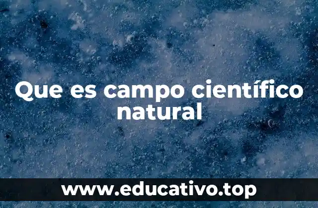 Que es campo científico natural