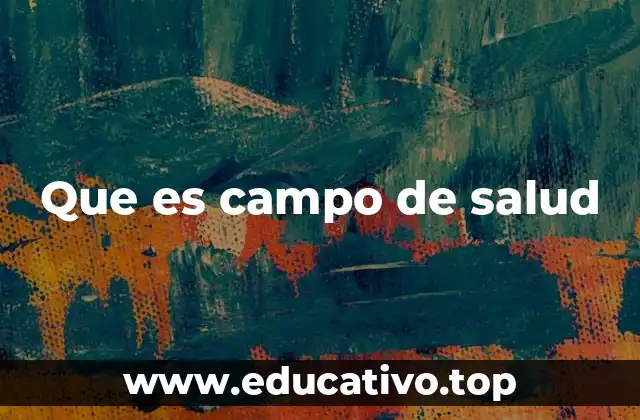 Que es campo de salud