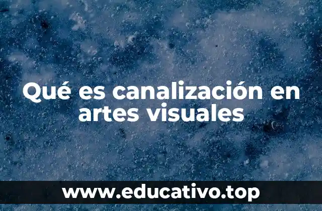 Qué es canalización en artes visuales