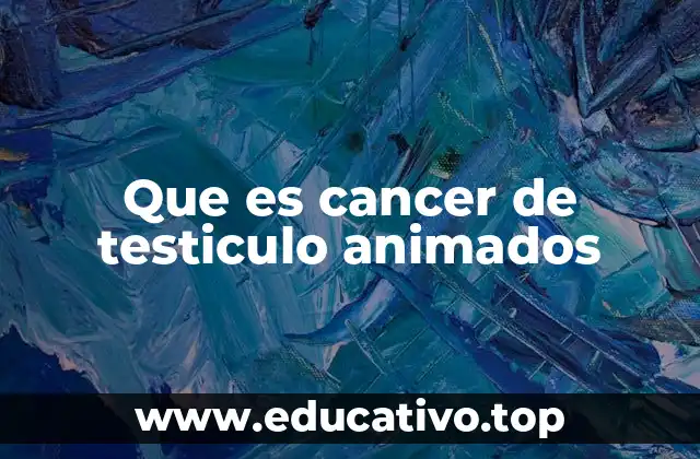 Que es cancer de testiculo animados