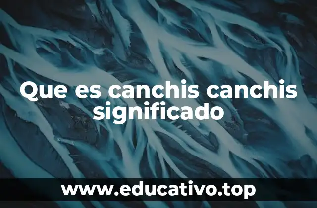 Que es canchis canchis significado