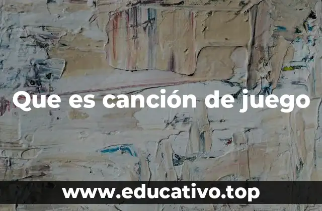 Que es canción de juego