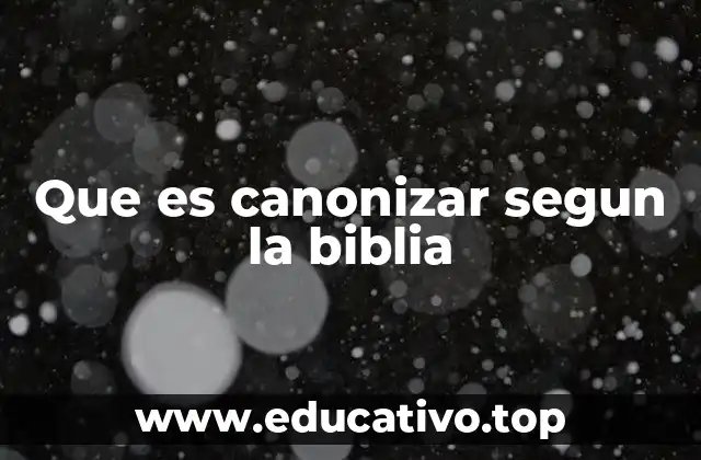 Que es canonizar segun la biblia