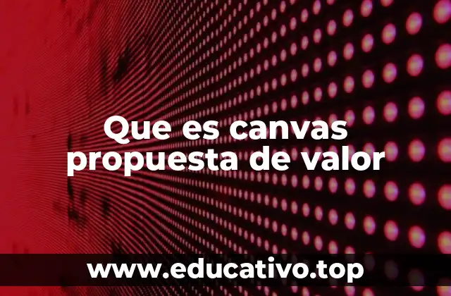 Que es canvas propuesta de valor