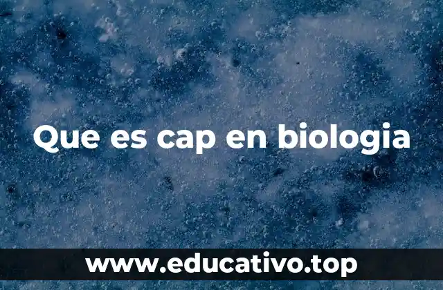 Que es cap en biologia