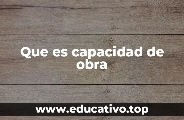 Que es capacidad de obra