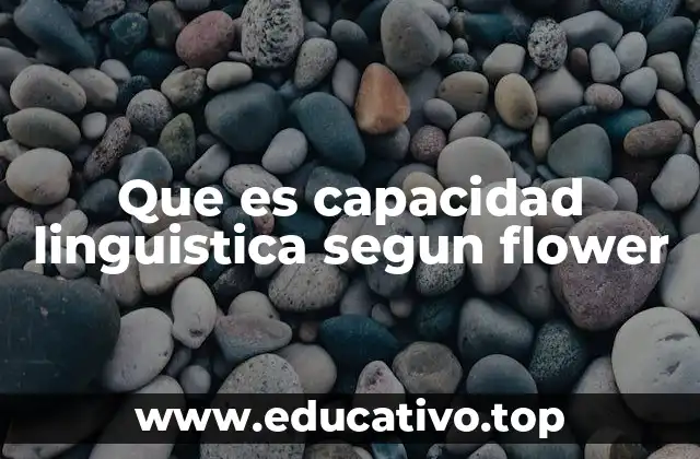 Que es capacidad linguistica segun flower