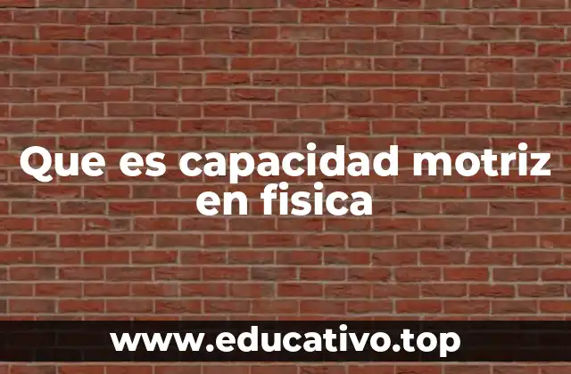 Que es capacidad motriz en fisica