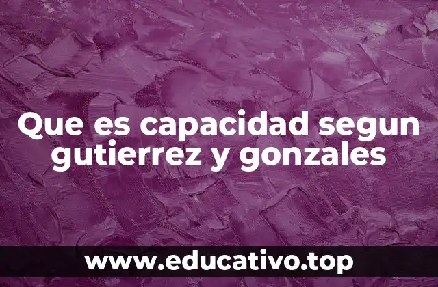 Que es capacidad segun gutierrez y gonzales