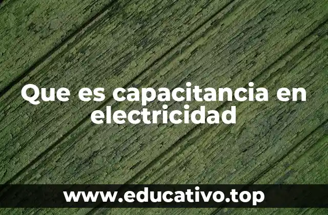 Que es capacitancia en electricidad