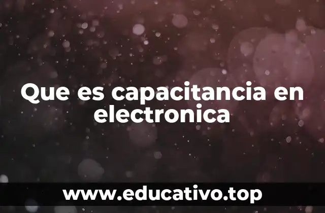 Que es capacitancia en electronica