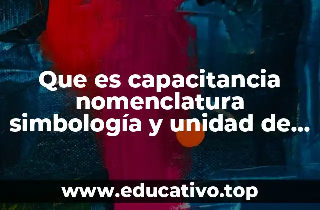 Que es capacitancia nomenclatura simbología y unidad de medida