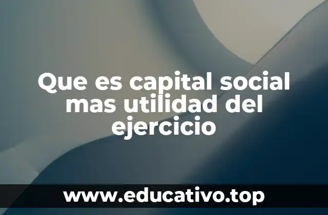 Que es capital social mas utilidad del ejercicio
