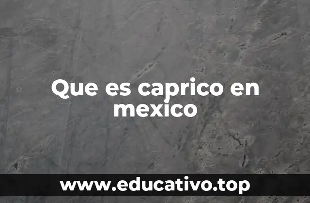 Que es caprico en mexico