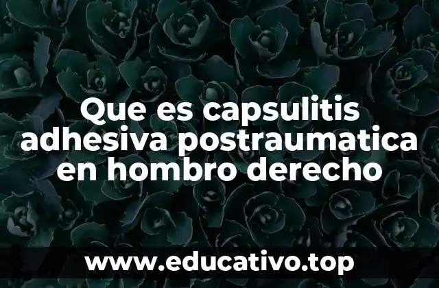 Que es capsulitis adhesiva postraumatica en hombro derecho