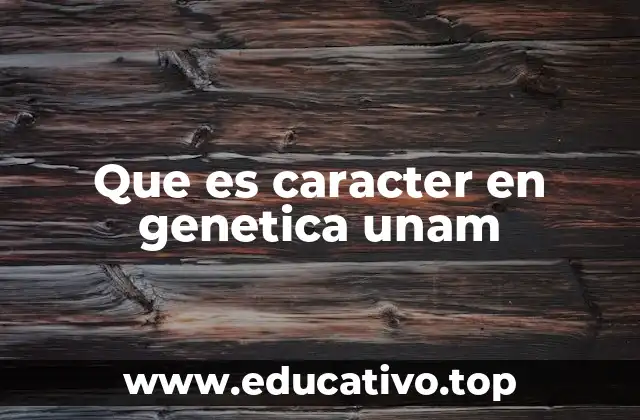 Que es caracter en genetica unam